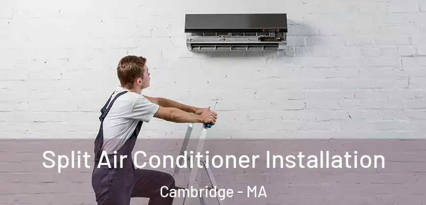 Split Air Conditioner Installation Cambridge - MA